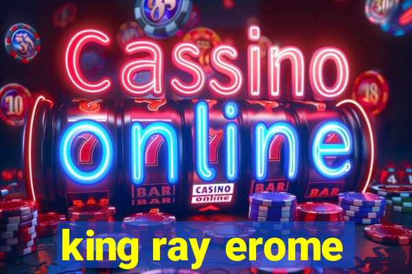 king ray erome